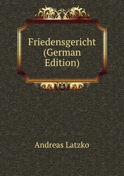 Обложка книги Friedensgericht (German Edition), Andreas Latzko