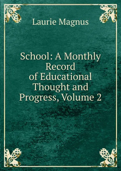 Обложка книги School: A Monthly Record of Educational Thought and Progress, Volume 2, Laurie Magnus