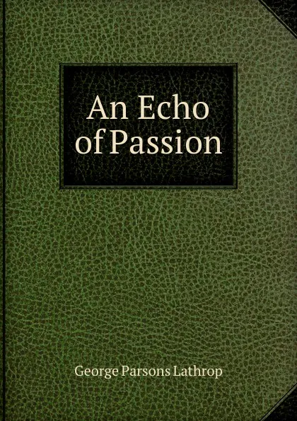Обложка книги An Echo of Passion, Lathrop George Parsons