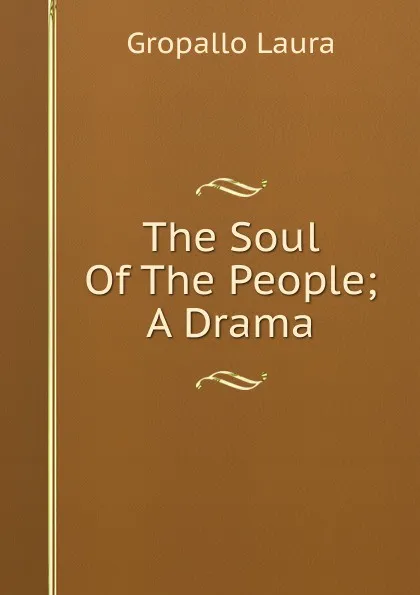 Обложка книги The Soul Of The People; A Drama, Gropallo Laura