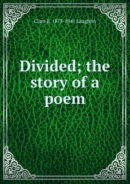 Обложка книги Divided; the story of a poem, Laughlin Clara Elizabeth