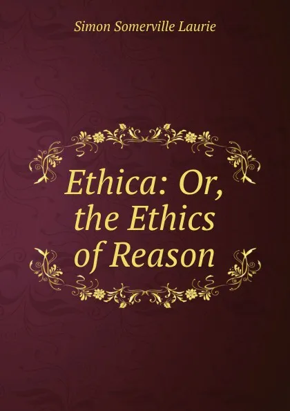 Обложка книги Ethica: Or, the Ethics of Reason, Laurie Simon Somerville