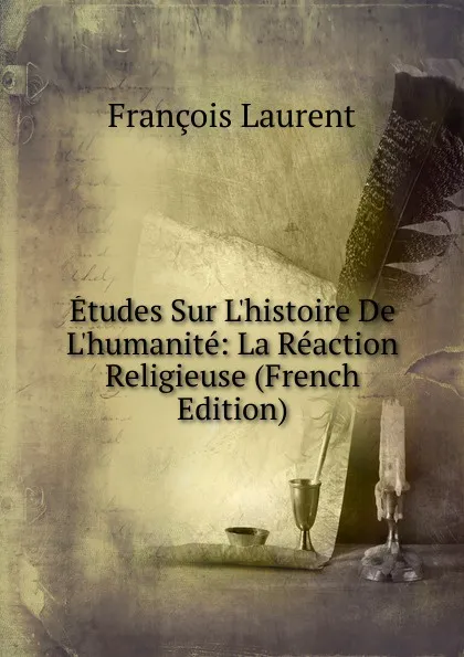 Обложка книги Etudes Sur L.histoire De L.humanite: La Reaction Religieuse (French Edition), Laurent François