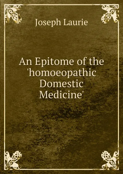 Обложка книги An Epitome of the .homoeopathic Domestic Medicine.., Joseph Laurie