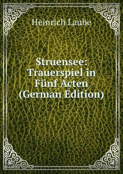 Обложка книги Struensee: Trauerspiel in Funf Acten (German Edition), Heinrich Laube