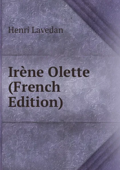 Обложка книги Irene Olette (French Edition), Henri Lavedan