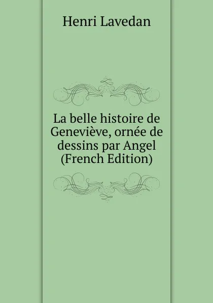 Обложка книги La belle histoire de Genevieve, ornee de dessins par Angel (French Edition), Henri Lavedan