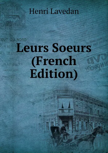 Обложка книги Leurs Soeurs (French Edition), Henri Lavedan