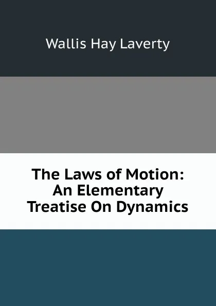 Обложка книги The Laws of Motion: An Elementary Treatise On Dynamics, Wallis Hay Laverty