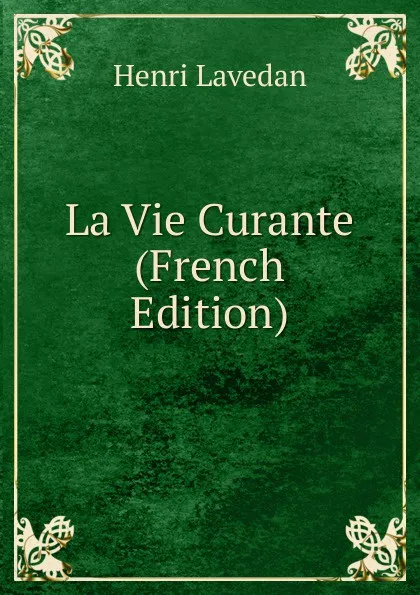 Обложка книги La Vie Curante (French Edition), Henri Lavedan