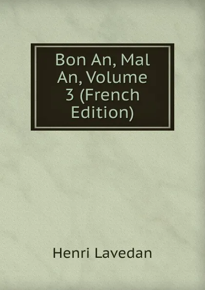 Обложка книги Bon An, Mal An, Volume 3 (French Edition), Henri Lavedan