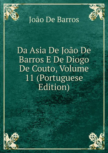 Обложка книги Da Asia De Joao De Barros E De Diogo De Couto, Volume 11 (Portuguese Edition), João De Barros