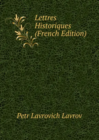 Обложка книги Lettres Historiques (French Edition), Petr Lavrovich Lavrov