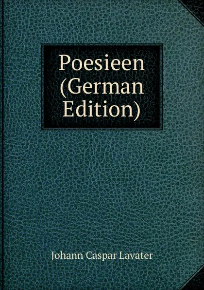 Обложка книги Poesieen (German Edition), J. C. Lavater