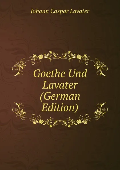 Обложка книги Goethe Und Lavater (German Edition), J. C. Lavater