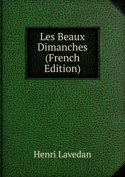 Обложка книги Les Beaux Dimanches (French Edition), Henri Lavedan