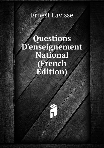 Обложка книги Questions D.enseignement National (French Edition), Ernest Lavisse