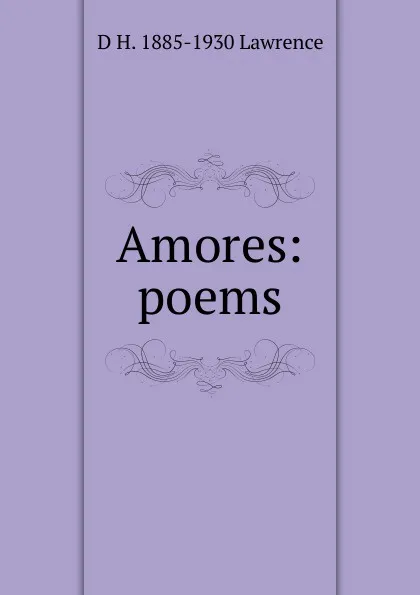 Обложка книги Amores: poems, D H. 1885-1930 Lawrence