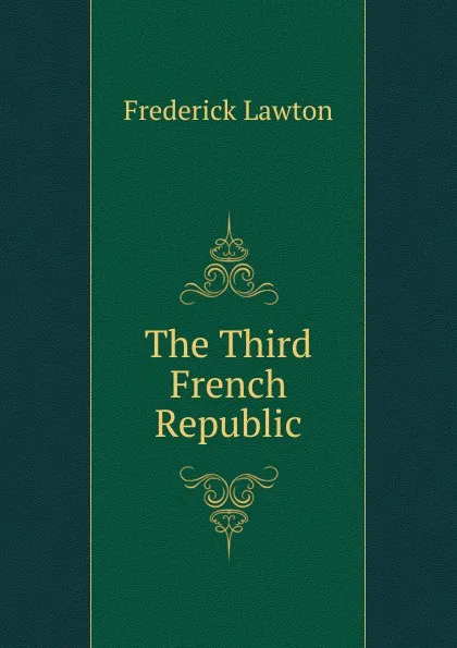 Обложка книги The Third French Republic, Frederick Lawton