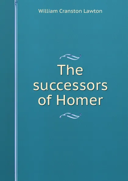 Обложка книги The successors of Homer, William Cranston Lawton