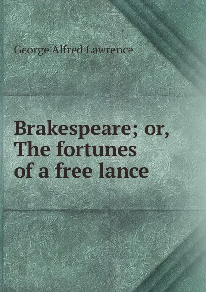 Обложка книги Brakespeare; or, The fortunes of a free lance, George Alfred Lawrence