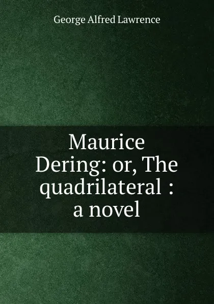 Обложка книги Maurice Dering: or, The quadrilateral : a novel, George Alfred Lawrence