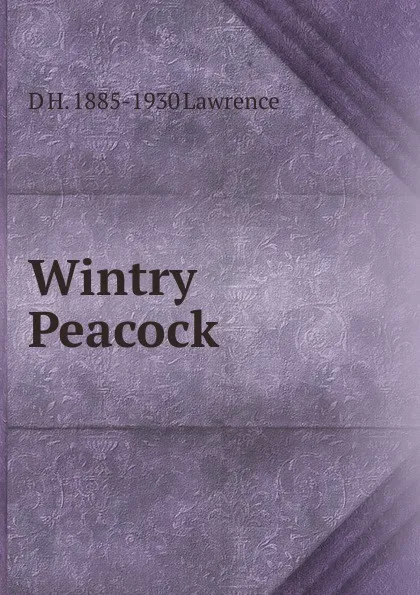 Обложка книги Wintry Peacock, D H. 1885-1930 Lawrence