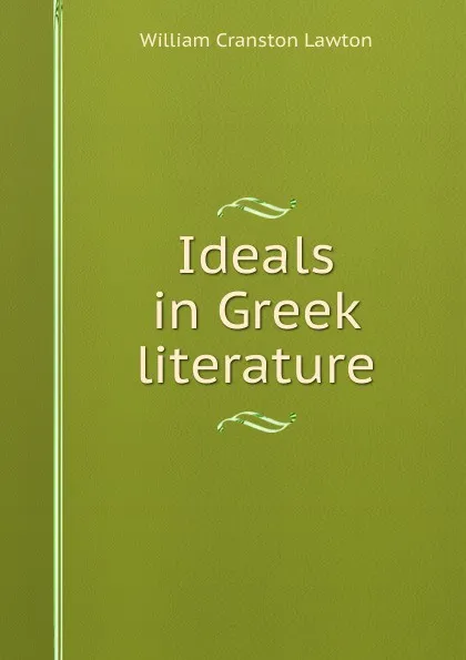 Обложка книги Ideals in Greek literature, William Cranston Lawton