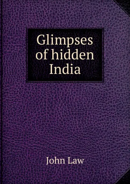 Обложка книги Glimpses of hidden India, John Law