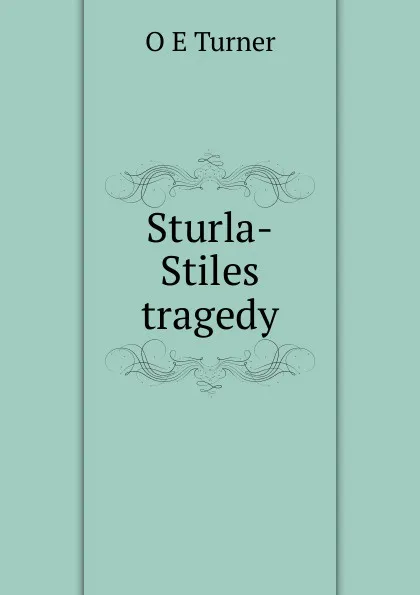 Обложка книги Sturla-Stiles tragedy, O E Turner