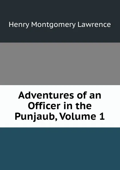 Обложка книги Adventures of an Officer in the Punjaub, Volume 1, Henry Montgomery Lawrence