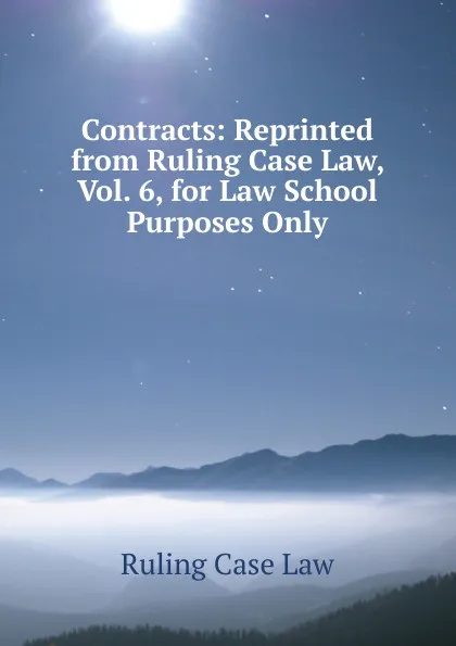 Обложка книги Contracts: Reprinted from Ruling Case Law, Vol. 6, for Law School Purposes Only, Ruling Case Law
