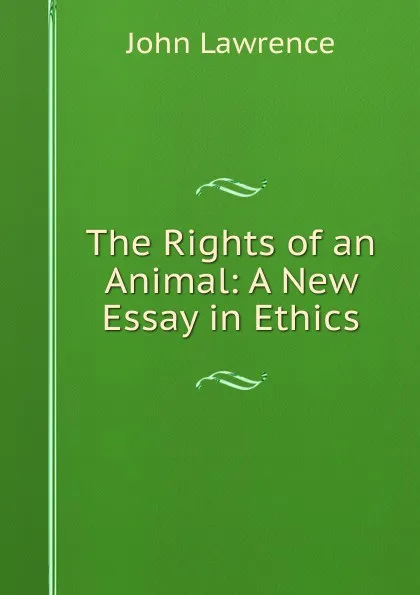 Обложка книги The Rights of an Animal: A New Essay in Ethics, John Lawrence