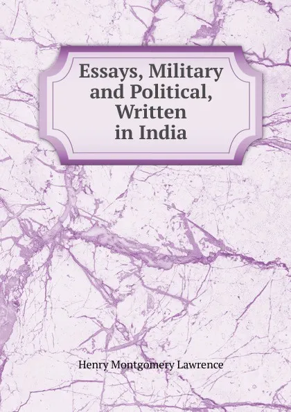 Обложка книги Essays, Military and Political, Written in India, Henry Montgomery Lawrence