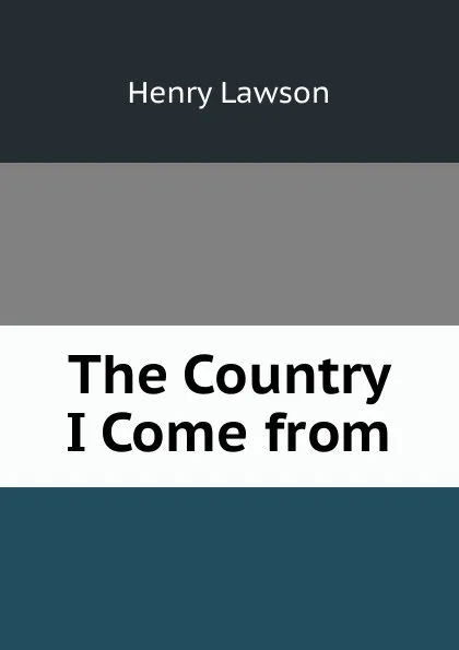 Обложка книги The Country I Come from, Henry Lawson