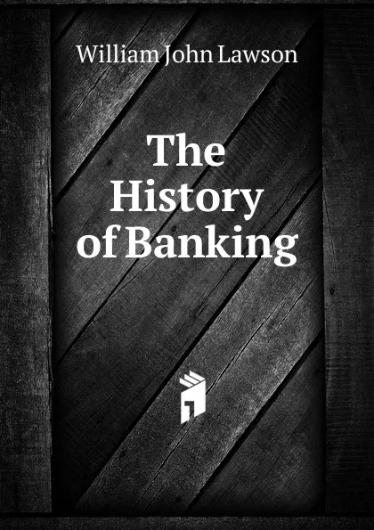 Обложка книги The History of Banking, William John Lawson