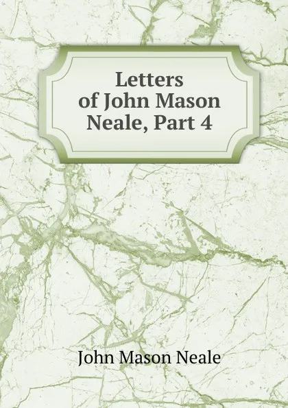 Обложка книги Letters of John Mason Neale, Part 4, John Mason Neale