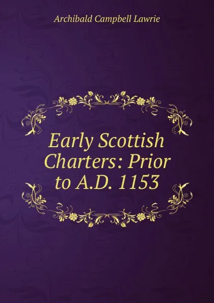 Обложка книги Early Scottish Charters: Prior to A.D. 1153, Archibald Campbell Lawrie