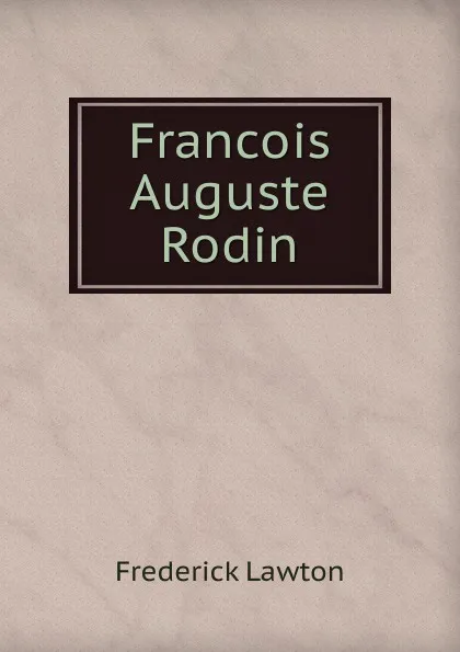 Обложка книги Francois Auguste Rodin, Frederick Lawton