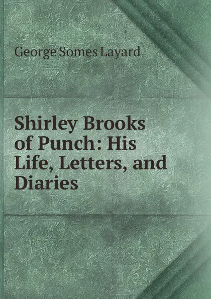 Обложка книги Shirley Brooks of Punch: His Life, Letters, and Diaries ., George Somes Layard