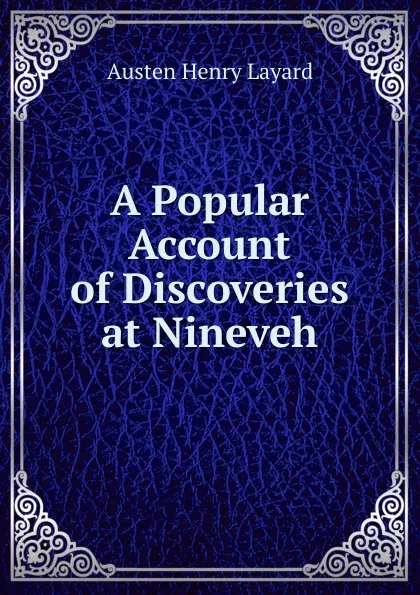 Обложка книги A Popular Account of Discoveries at Nineveh, Austen Henry Layard