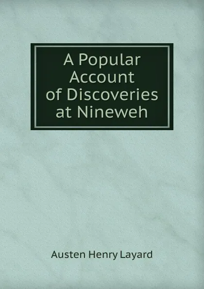 Обложка книги A Popular Account of Discoveries at Nineweh, Austen Henry Layard