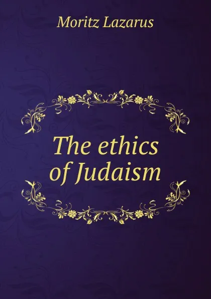 Обложка книги The ethics of Judaism, Moritz Lazarus