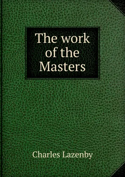 Обложка книги The work of the Masters, Charles Lazenby