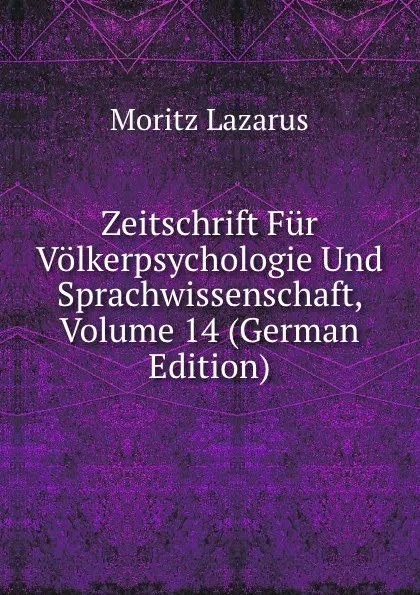 Обложка книги Zeitschrift Fur Volkerpsychologie Und Sprachwissenschaft, Volume 14 (German Edition), Moritz Lazarus