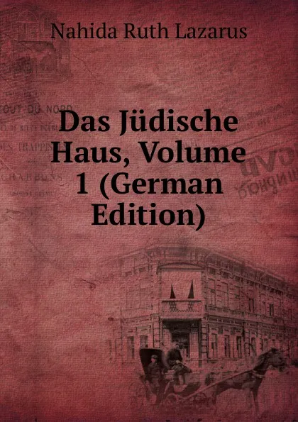 Обложка книги Das Judische Haus, Volume 1 (German Edition), Nahida Ruth Lazarus