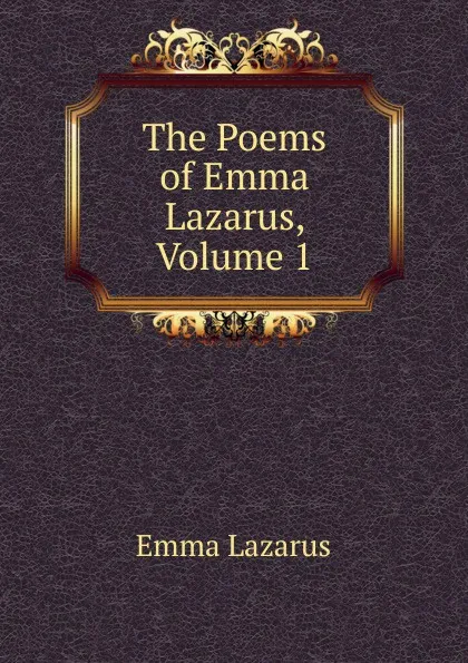 Обложка книги The Poems of Emma Lazarus, Volume 1, Emma Lazarus