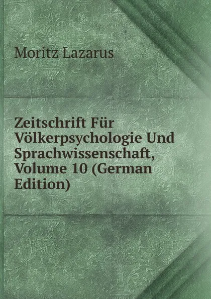 Обложка книги Zeitschrift Fur Volkerpsychologie Und Sprachwissenschaft, Volume 10 (German Edition), Moritz Lazarus