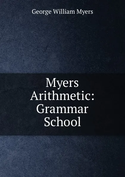 Обложка книги Myers Arithmetic: Grammar School, Myers George William