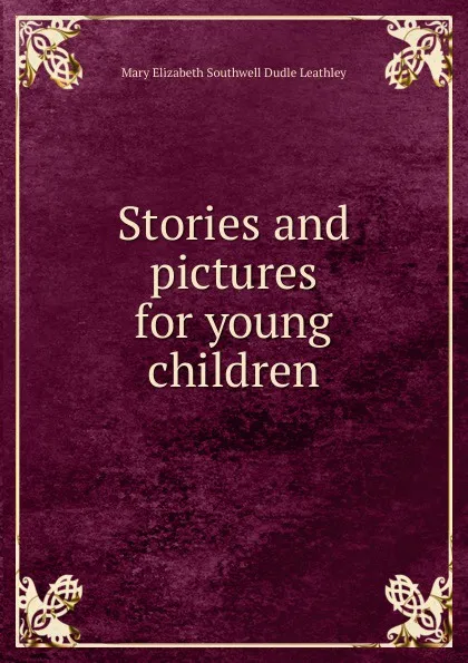 Обложка книги Stories and pictures for young children, Mary Elizabeth Southwell Dudle Leathley